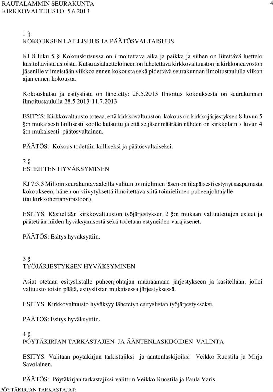 Kokouskutsu ja esityslista on lähetetty: 28.5.2013 Ilmoitus kokouksesta on seurakunnan ilmoitustaululla 28.5.2013-11.7.