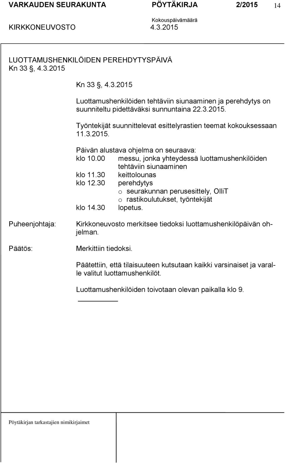 30 perehdytys o seurakunnan perusesittely, OlliT o rastikoulutukset, työntekijät klo 14.30 lopetus. Kirkkoneuvosto merkitsee tiedoksi luottamushenkilöpäivän ohjelman.