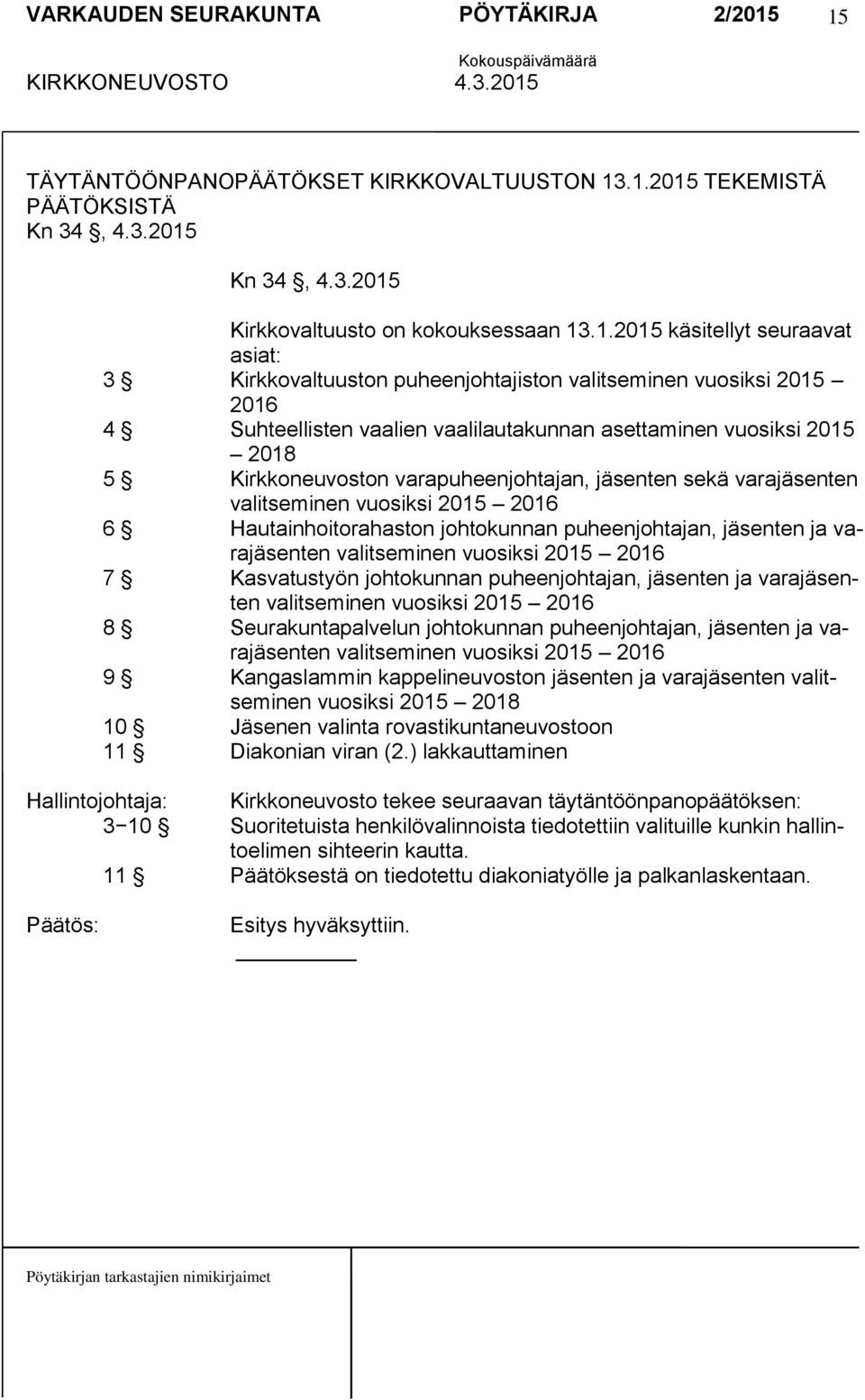 vuosiksi 2015 2016 6 Hautainhoitorahaston johtokunnan puheenjohtajan, jäsenten ja varajäsenten valitseminen vuosiksi 2015 2016 7 Kasvatustyön johtokunnan puheenjohtajan, jäsenten ja varajäsenten