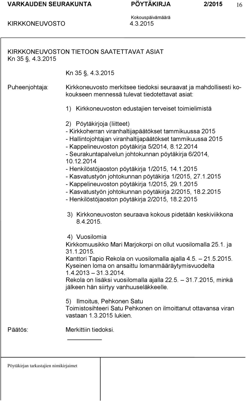 2015 Kn 352015 Kirkkoneuvosto merkitsee tiedoksi seuraavat ja mahdollisesti kokoukseen mennessä tulevat tiedotettavat asiat: 1) Kirkkoneuvoston edustajien terveiset toimielimistä 2) Pöytäkirjoja