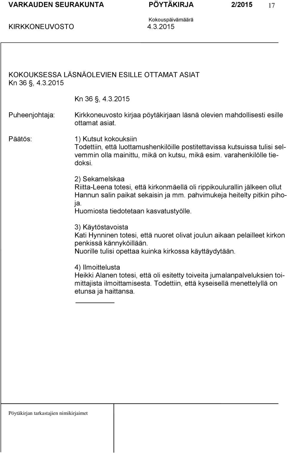 2) Sekamelskaa Riitta-Leena totesi, että kirkonmäellä oli rippikoulurallin jälkeen ollut Hannun salin paikat sekaisin ja mm. pahvimukeja heitelty pitkin pihoja. Huomiosta tiedotetaan kasvatustyölle.