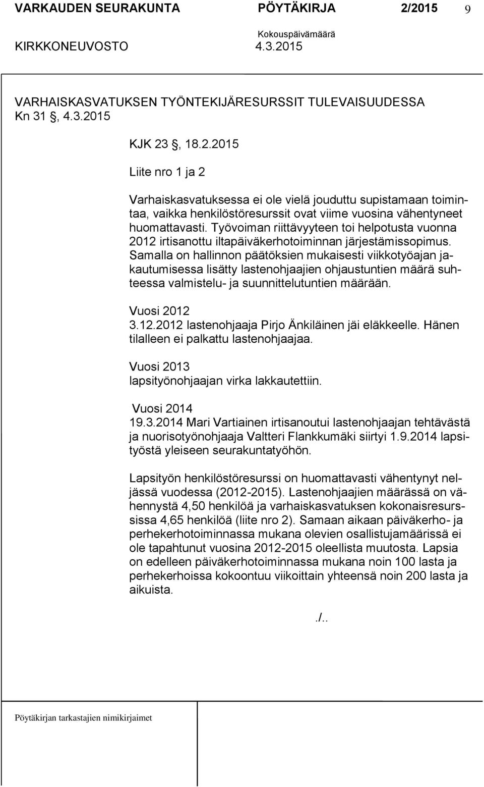 Työvoiman riittävyyteen toi helpotusta vuonna 2012 irtisanottu iltapäiväkerhotoiminnan järjestämissopimus.