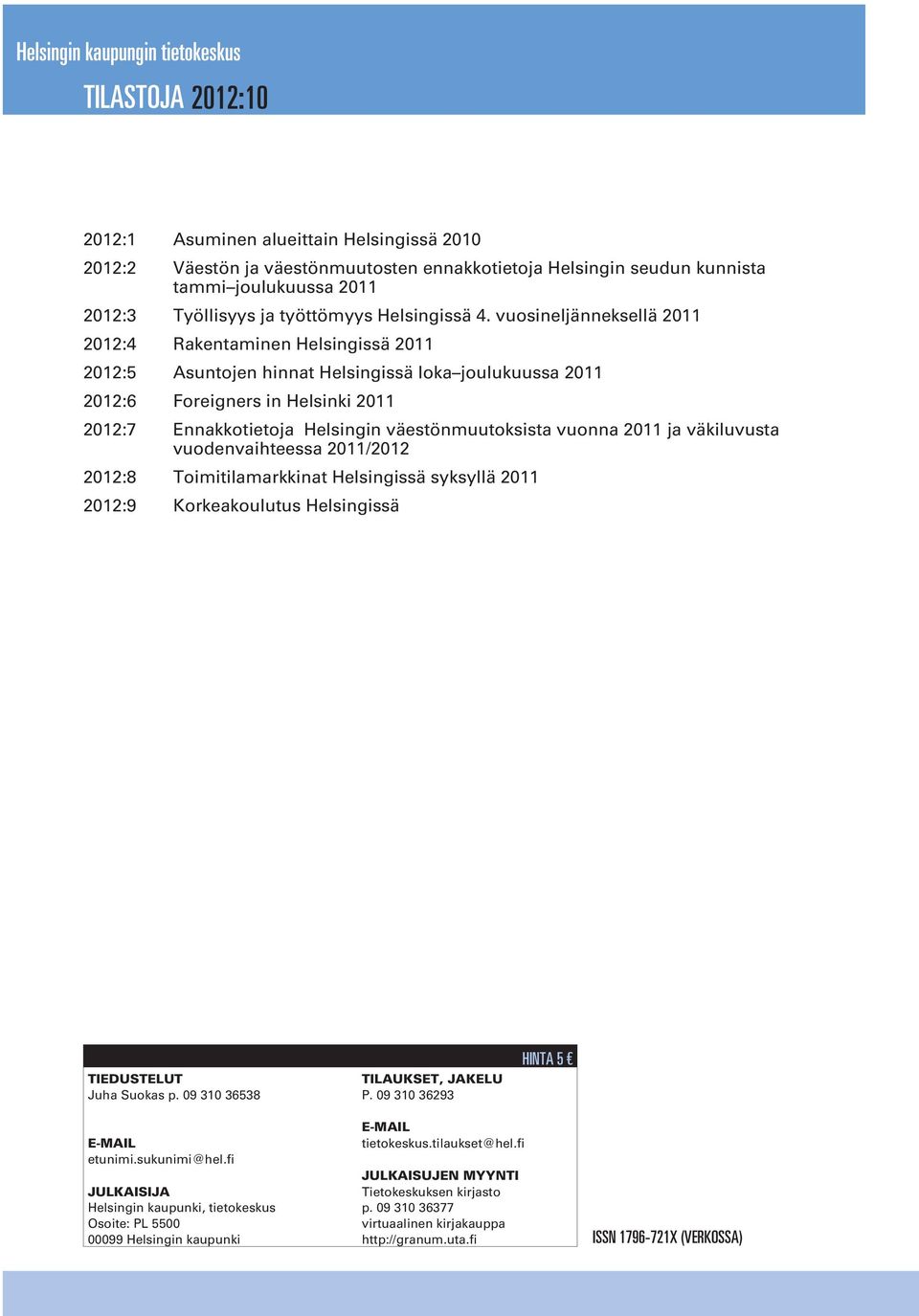 vuosineljänneksellä 2011 2012:4 Rakentaminen Helsingissä 2011 2012:5 Asuntojen hinnat Helsingissä loka joulukuussa 2011 2012:6 Foreigners in Helsinki 2011 2012:7 Ennakkotietoja Helsingin