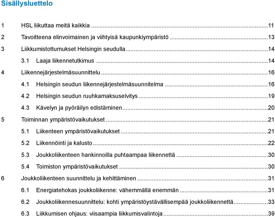 ..20 5 Toiminnan ympäristövaikutukset...21 5.1 Liikenteen ympäristövaikutukset...21 5.2 Liikennöinti ja kalusto...22 5.3 Joukkoliikenteen hankinnoilla puhtaampaa liikennettä...30 5.
