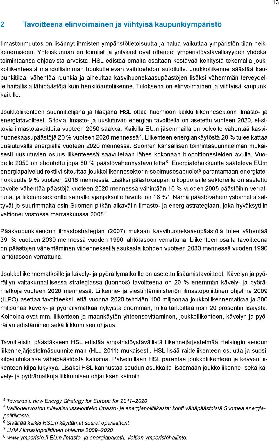 HSL edistää omalta osaltaan kestävää kehitystä tekemällä joukkoliikenteestä mahdollisimman houkuttelevan vaihtoehdon autoilulle.