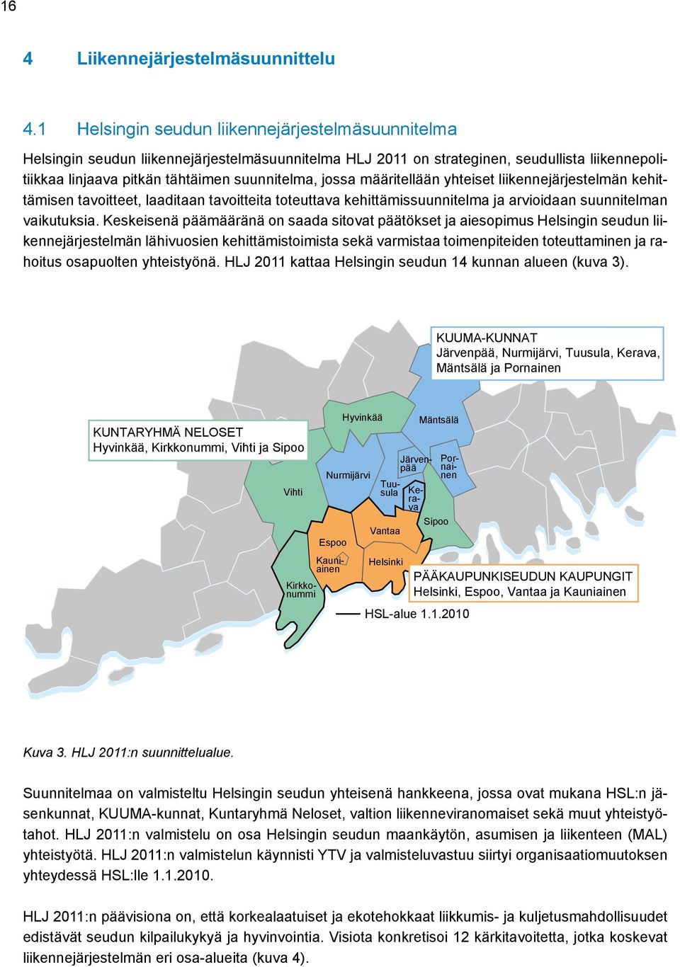 määritellään yhteiset liikennejärjestelmän kehittämisen tavoitteet, laaditaan tavoitteita toteuttava kehittämissuunnitelma ja arvioidaan suunnitelman vaikutuksia.