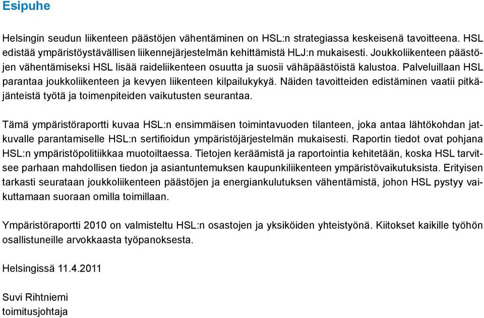 Näiden tavoitteiden edistäminen vaatii pitkäjänteistä työtä ja toimenpiteiden vaikutusten seurantaa.