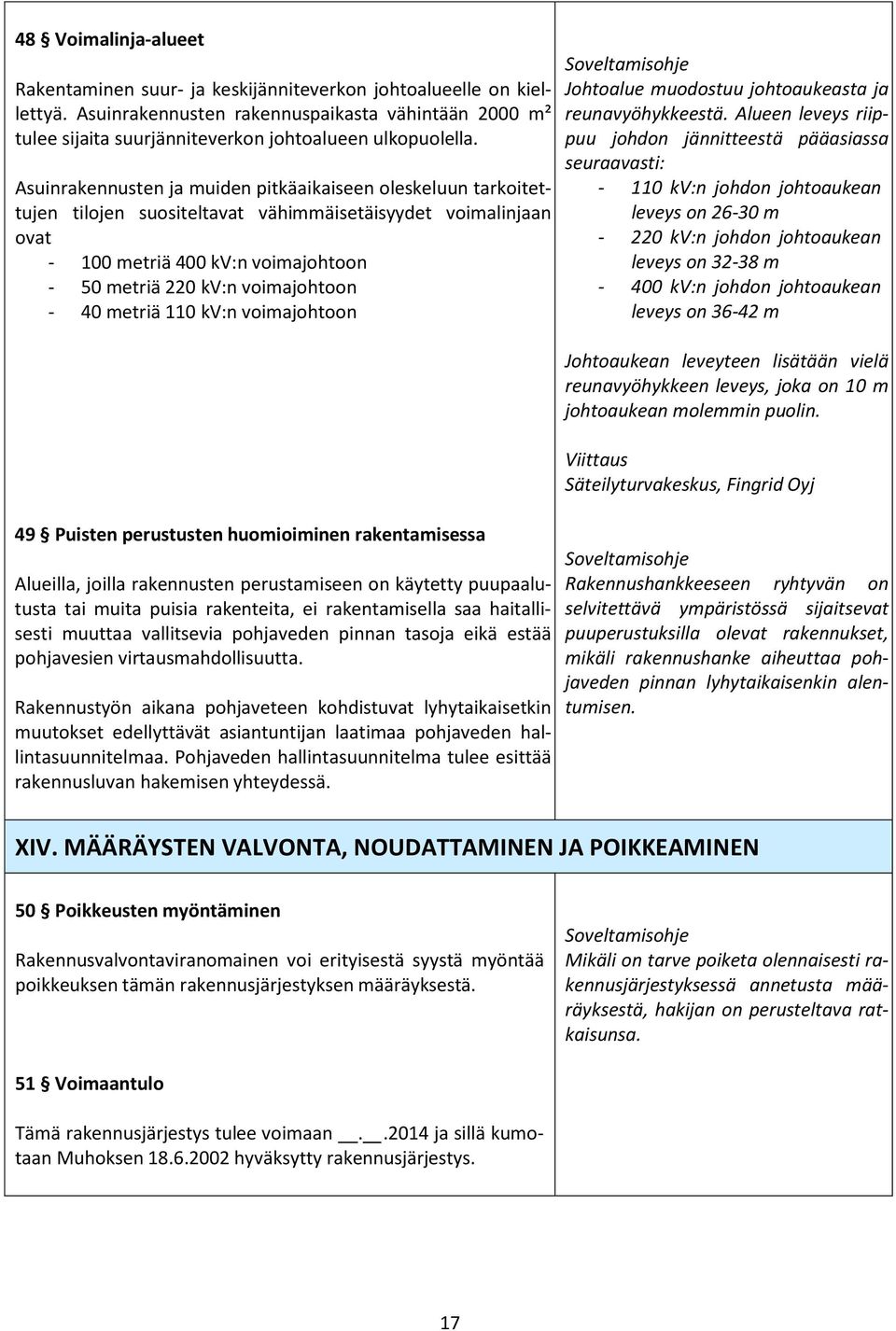 40 metriä 110 kv:n voimajohtoon 49 Puisten perustusten huomioiminen rakentamisessa Alueilla, joilla rakennusten perustamiseen on käytetty puupaalutusta tai muita puisia rakenteita, ei rakentamisella