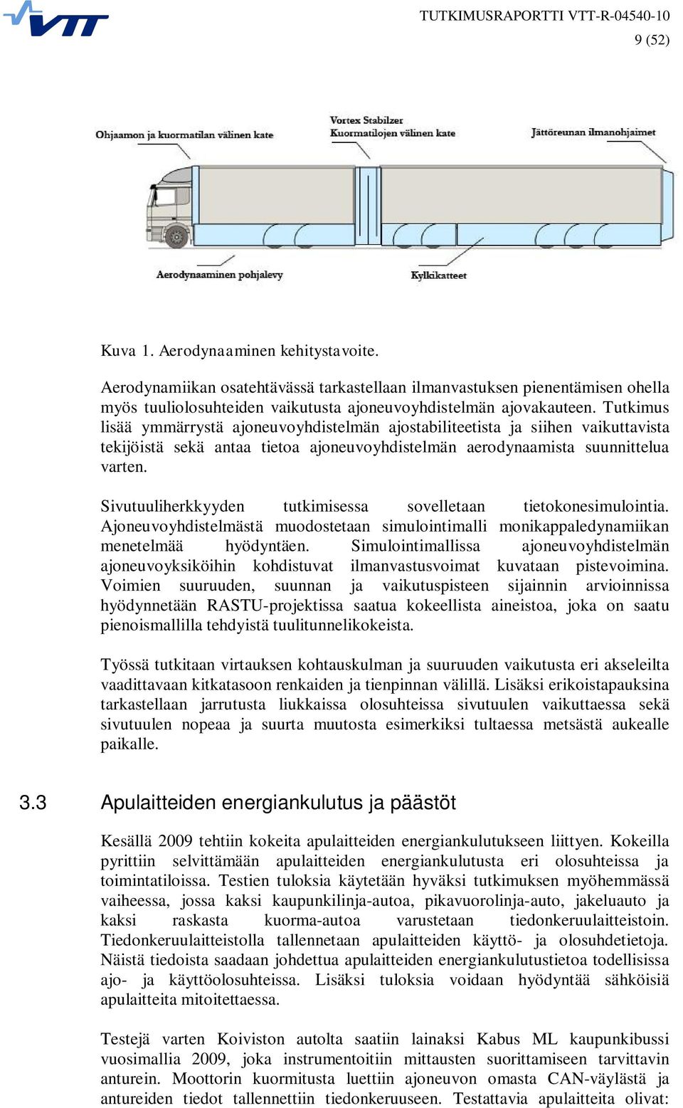 Sivutuuliherkkyyden tutkimisessa sovelletaan tietokonesimulointia. Ajoneuvoyhdistelmästä muodostetaan simulointimalli monikappaledynamiikan menetelmää hyödyntäen.