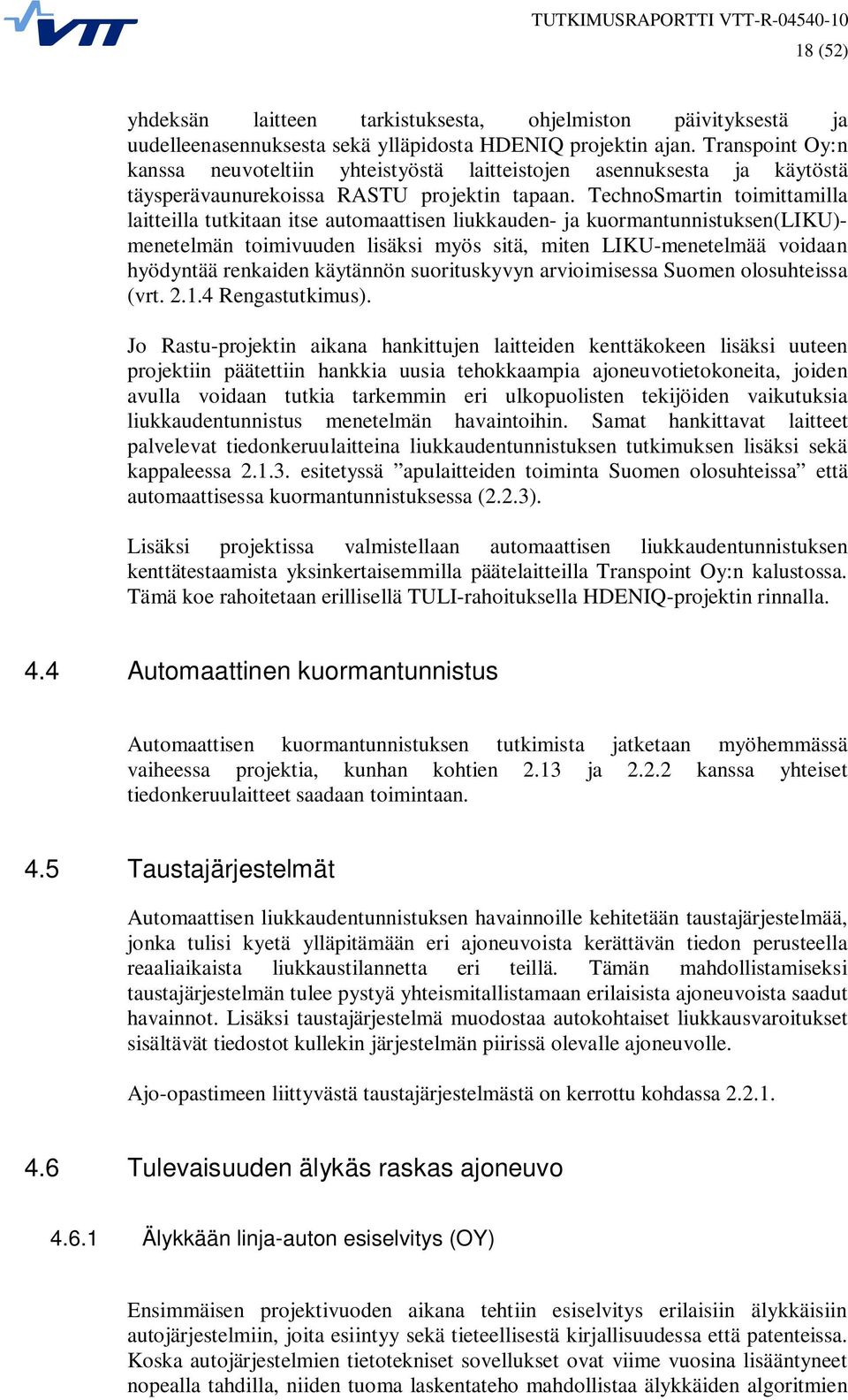 TechnoSmartin toimittamilla laitteilla tutkitaan itse automaattisen liukkauden- ja kuormantunnistuksen(liku)- menetelmän toimivuuden lisäksi myös sitä, miten LIKU-menetelmää voidaan hyödyntää