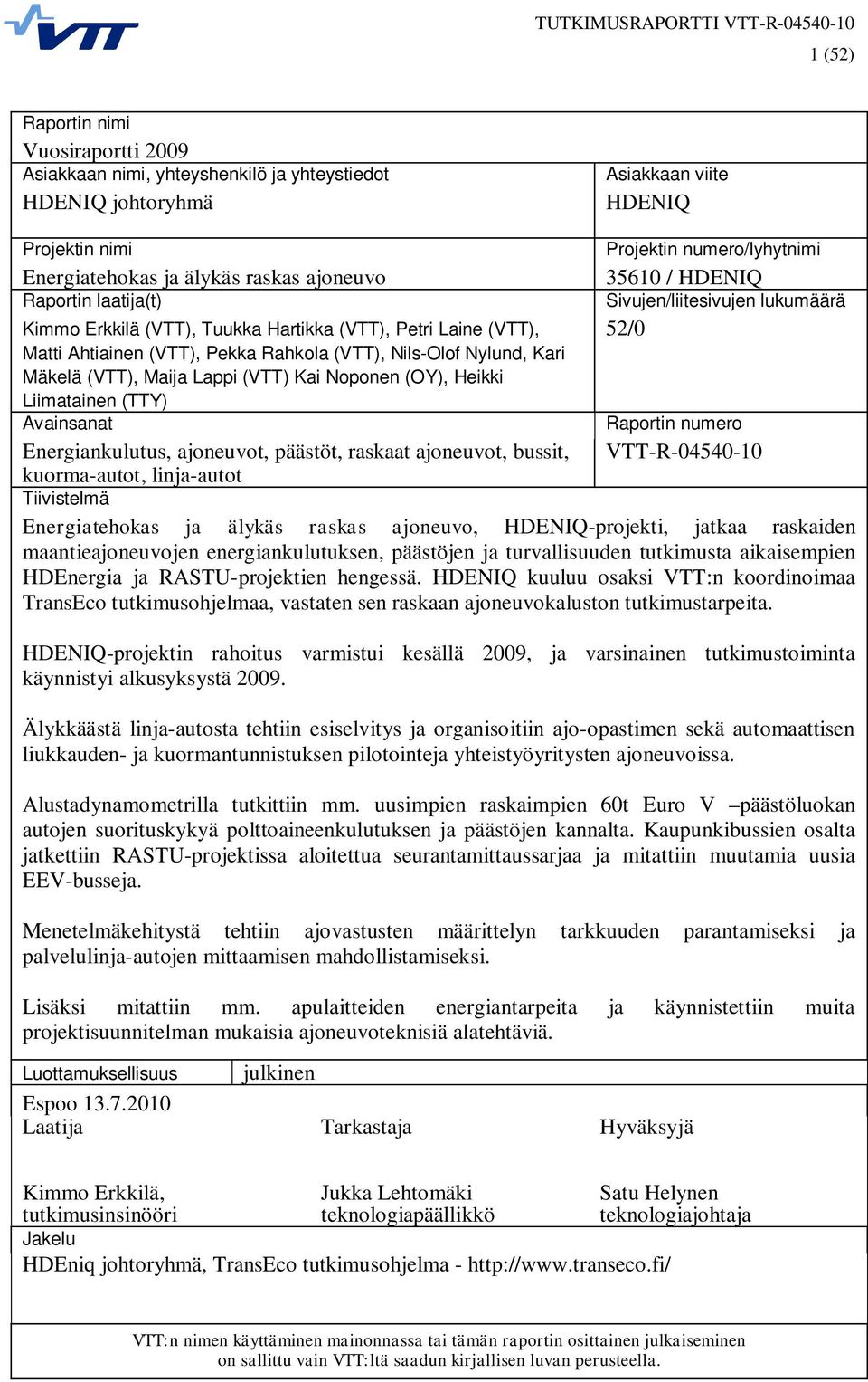 Liimatainen (TTY) Avainsanat Energiankulutus, ajoneuvot, päästöt, raskaat ajoneuvot, bussit, Projektin numero/lyhytnimi 35610 / HDENIQ Sivujen/liitesivujen lukumäärä 52/0 Raportin numero