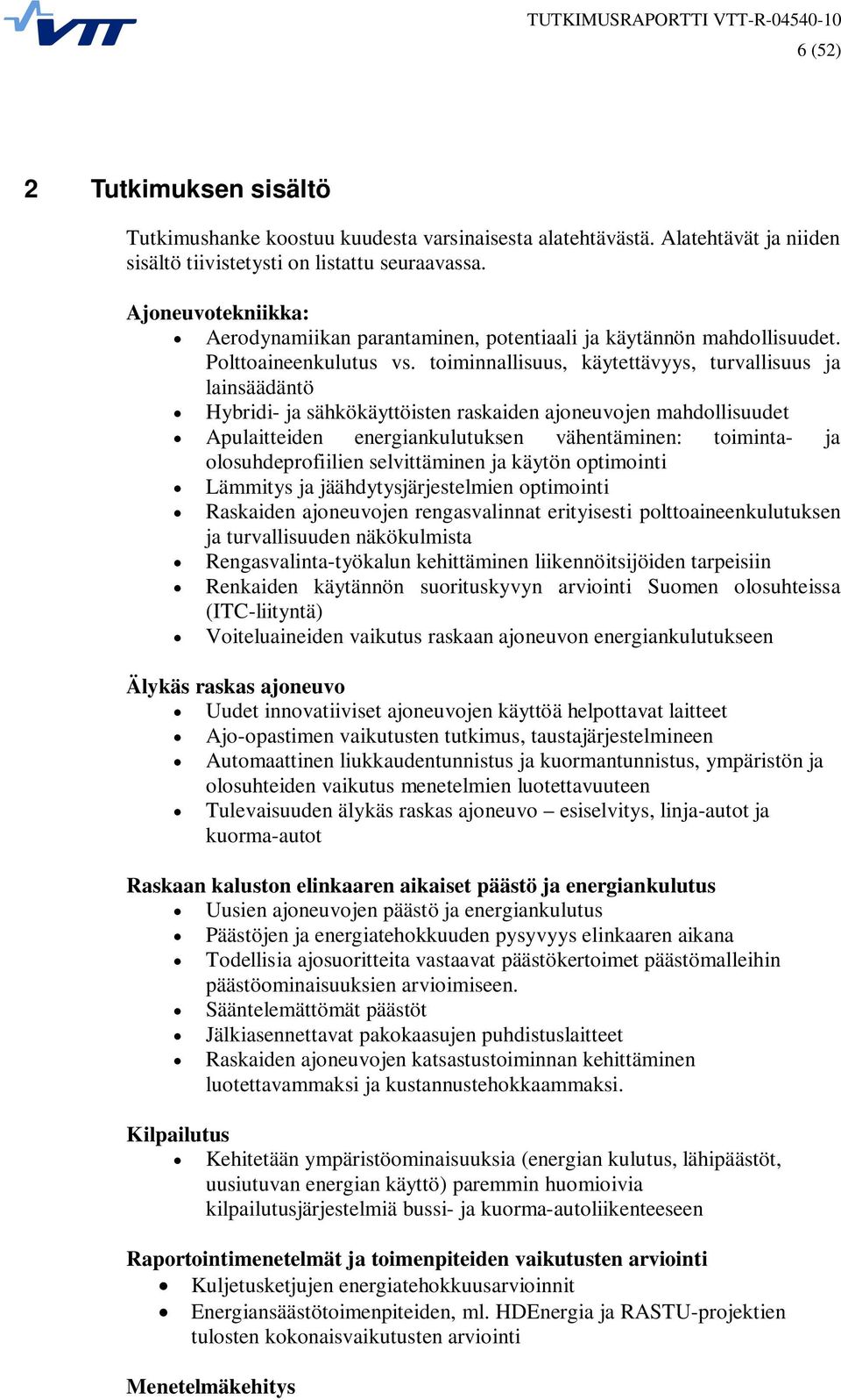 toiminnallisuus, käytettävyys, turvallisuus ja lainsäädäntö Hybridi- ja sähkökäyttöisten raskaiden ajoneuvojen mahdollisuudet Apulaitteiden energiankulutuksen vähentäminen: toiminta- ja