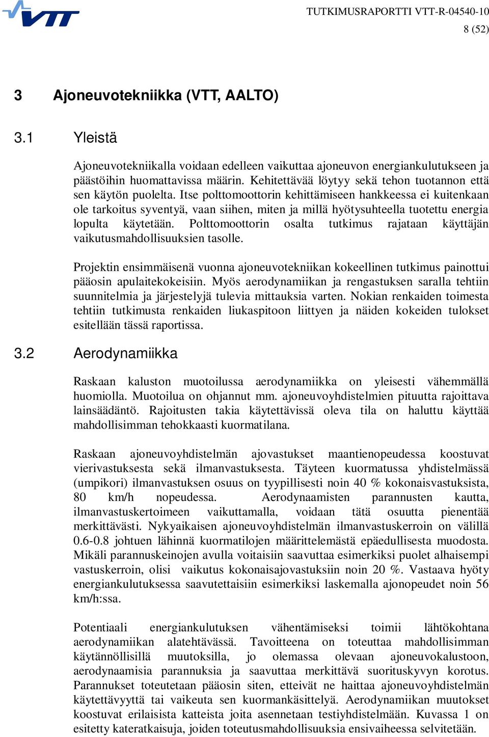 Itse polttomoottorin kehittämiseen hankkeessa ei kuitenkaan ole tarkoitus syventyä, vaan siihen, miten ja millä hyötysuhteella tuotettu energia lopulta käytetään.