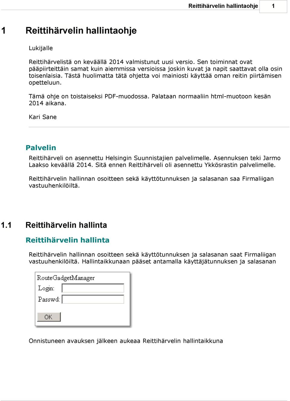 Tästä huolimatta tätä ohjetta voi mainiosti käyttää oman reitin piirtämisen opetteluun. Tämä ohje on toistaiseksi PDF-muodossa. Palataan normaaliin html-muotoon kesän 2014 aikana.