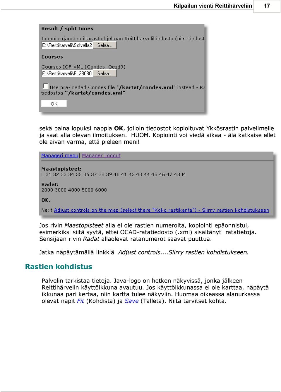 Jos rivin Maastopisteet alla ei ole rastien numeroita, kopiointi epäonnistui, esimerkiksi siitä syytä, ettei OCAD-ratatiedosto (.xml) sisältänyt ratatietoja.