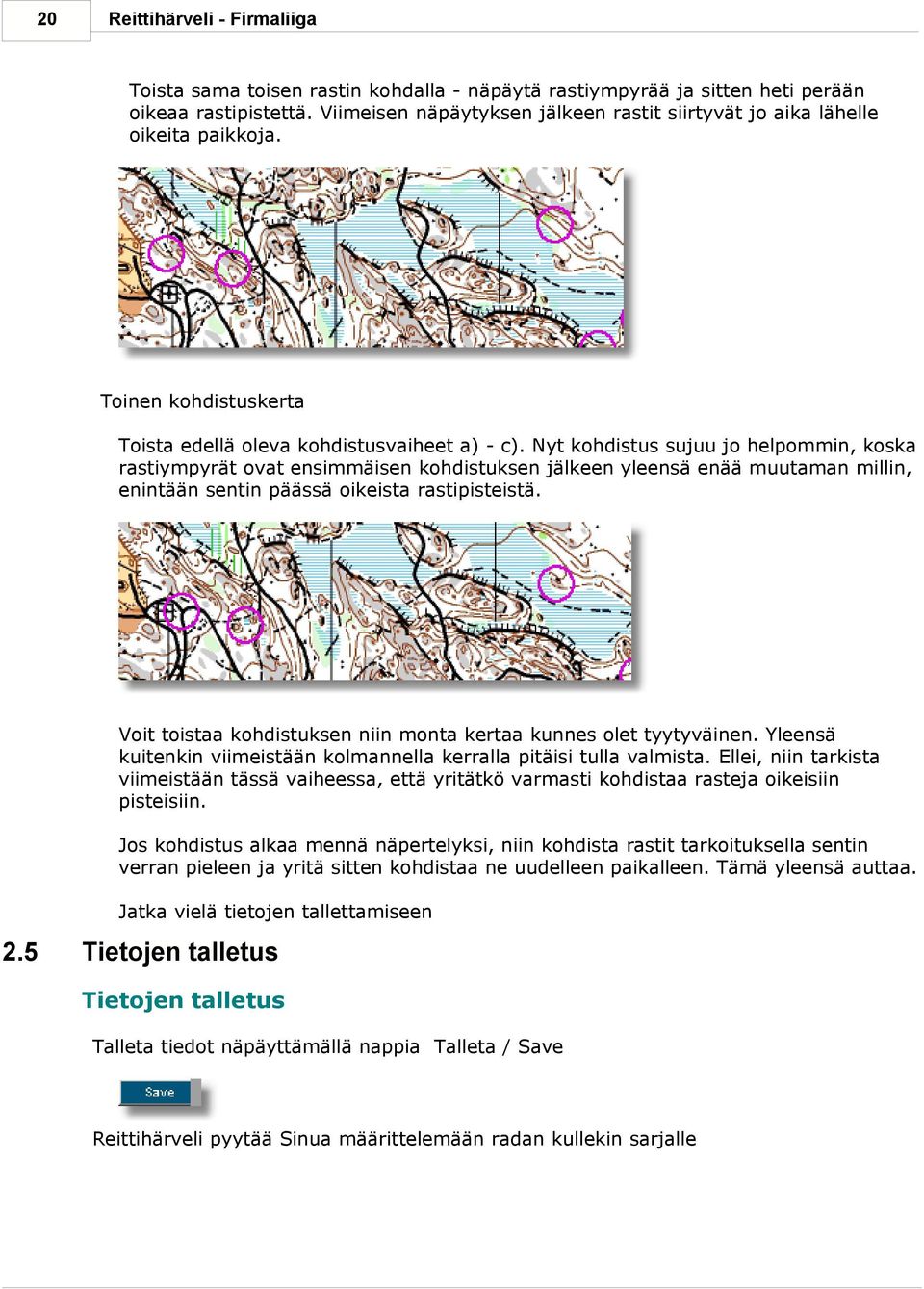 Nyt kohdistus sujuu jo helpommin, koska rastiympyrät ovat ensimmäisen kohdistuksen jälkeen yleensä enää muutaman millin, enintään sentin päässä oikeista rastipisteistä.