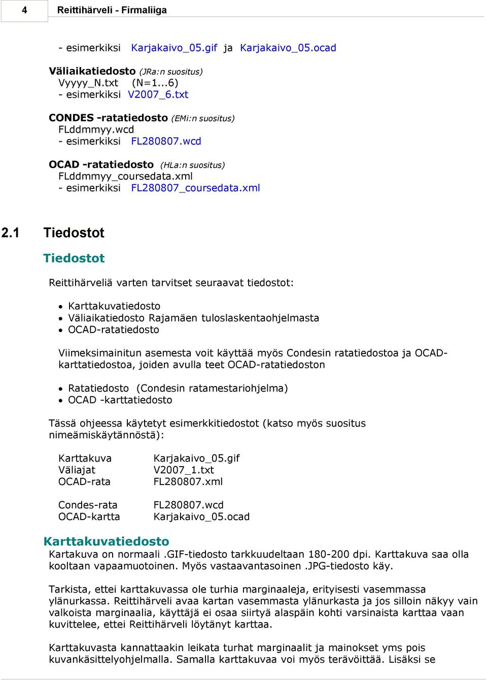 1 Tiedostot Tiedostot Reittihärveliä varten tarvitset seuraavat tiedostot: Karttakuvatiedosto Väliaikatiedosto Rajamäen tuloslaskentaohjelmasta OCAD-ratatiedosto Viimeksimainitun asemesta voit