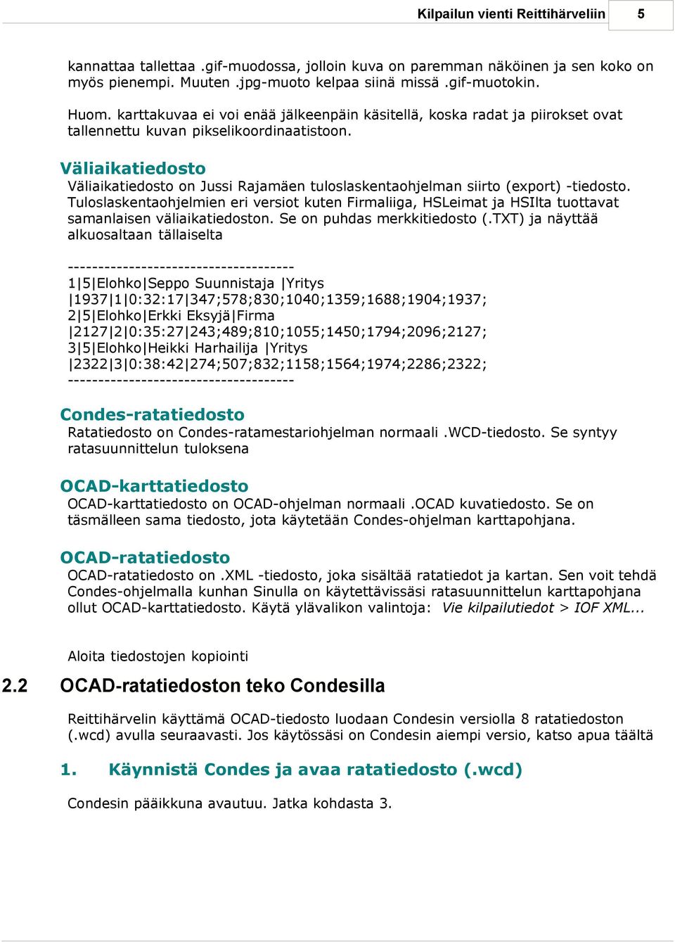 Väliaikatiedosto Väliaikatiedosto on Jussi Rajamäen tuloslaskentaohjelman siirto (export) -tiedosto.
