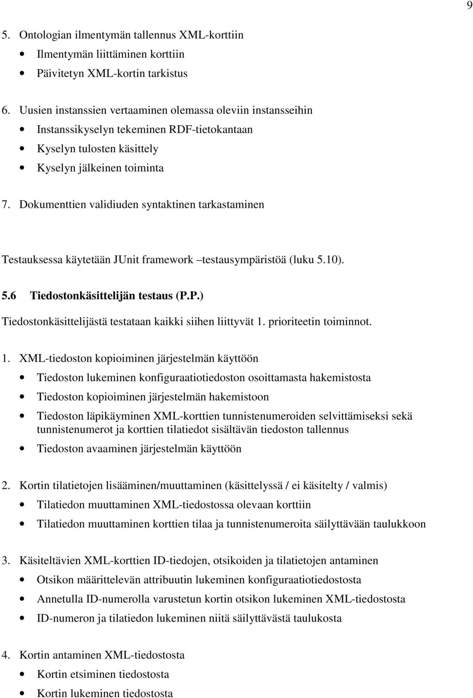 Dokumenttien validiuden syntaktinen tarkastaminen Testauksessa käytetään JUnit framework testausympäristöä (luku 5.10). 5.6 Tiedostonkäsittelijän testaus (P.