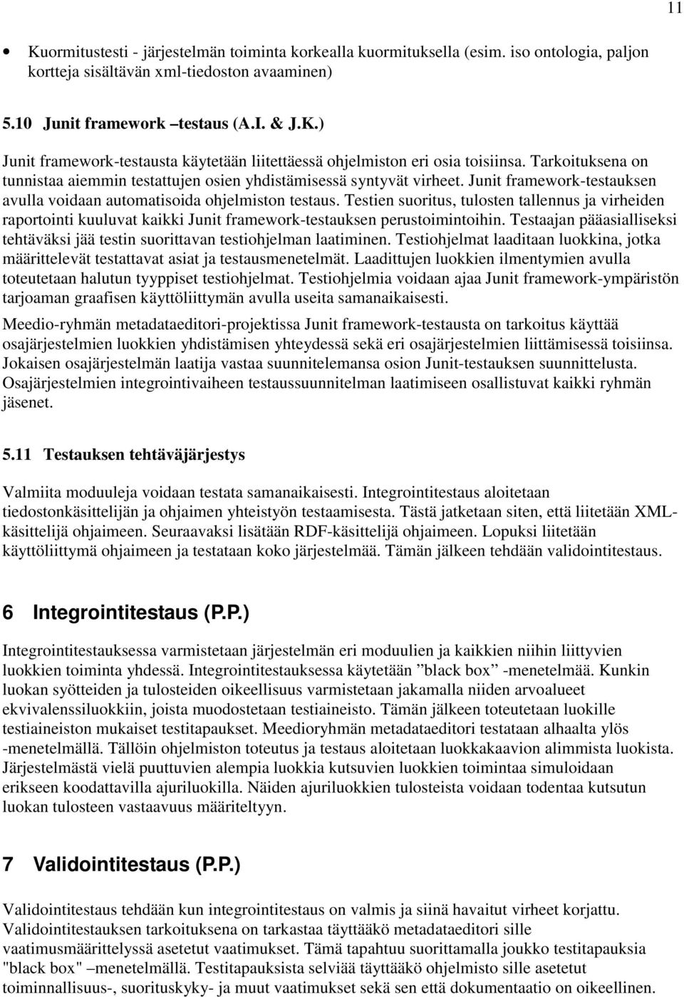 Testien suoritus, tulosten tallennus ja virheiden raportointi kuuluvat kaikki Junit framework-testauksen perustoimintoihin.