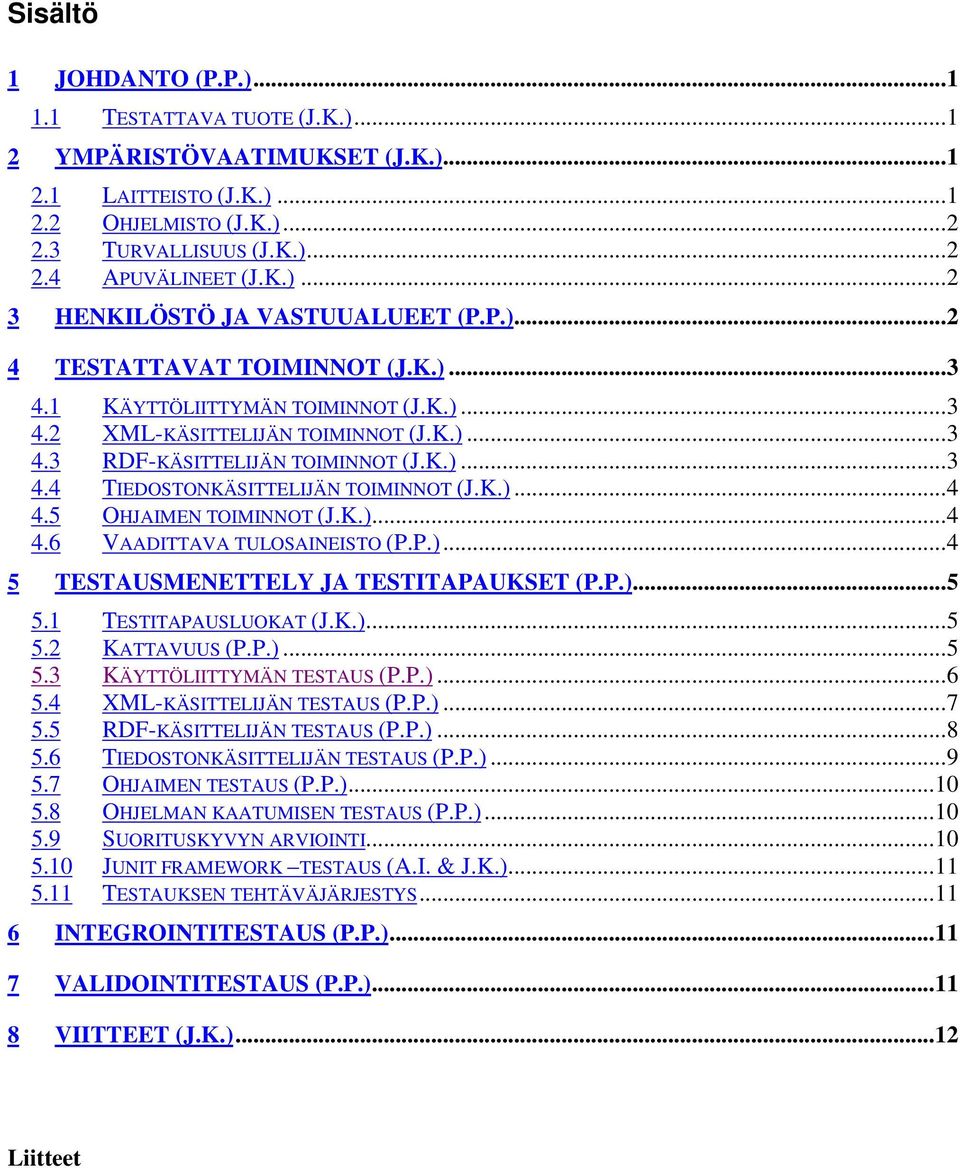 K.)...4 4.5 OHJAIMEN TOIMINNOT (J.K.)...4 4.6 VAADITTAVA TULOSAINEISTO (P.P.)...4 5 TESTAUSMENETTELY JA TESTITAPAUKSET (P.P.)...5 5.1 TESTITAPAUSLUOKAT (J.K.)...5 5.2 KATTAVUUS (P.P.)...5 5.3 KÄYTTÖLIITTYMÄN TESTAUS (P.