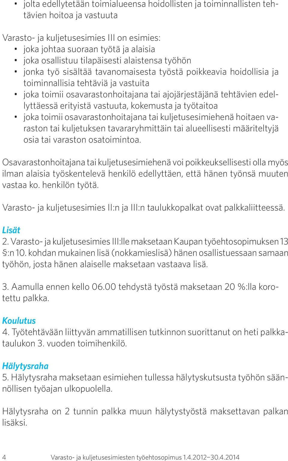 edellyttäessä erityistä vastuuta, kokemusta ja työtaitoa joka toimii osavarastonhoitajana tai kuljetusesimiehenä hoitaen varaston tai kuljetuksen tavararyhmittäin tai alueellisesti määriteltyjä osia