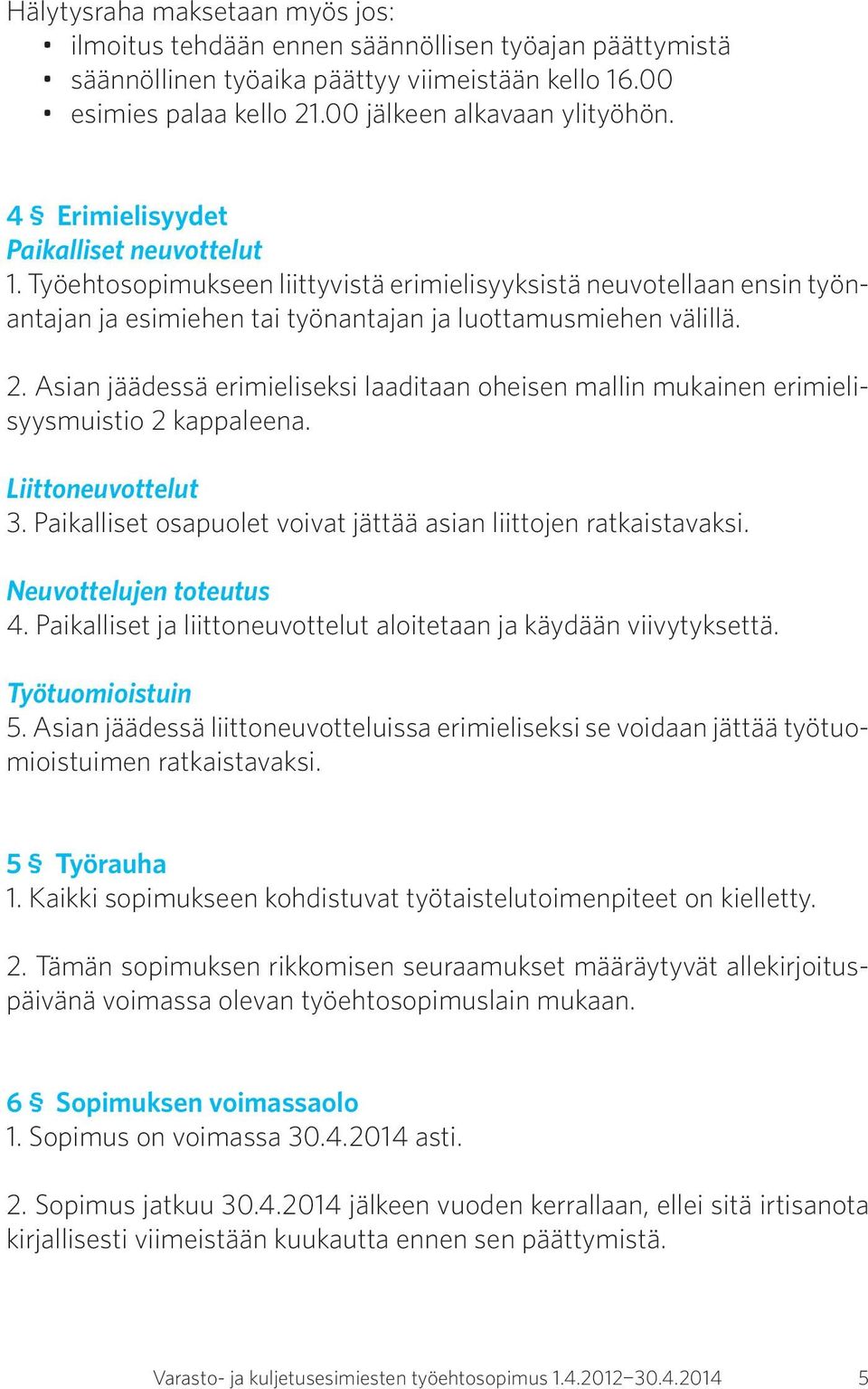 Asian jäädessä erimieliseksi laaditaan oheisen mallin mukainen erimielisyysmuistio 2 kappaleena. Liittoneuvottelut 3. Paikalliset osapuolet voivat jättää asian liittojen ratkaistavaksi.