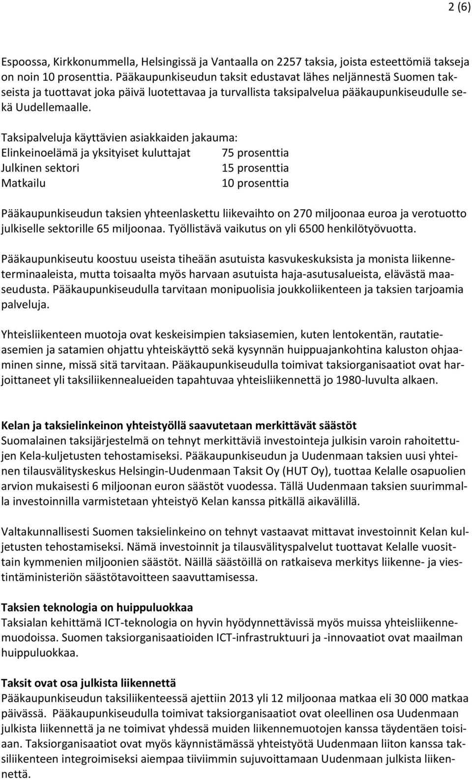 Taksipalveluja käyttävien asiakkaiden jakauma: Elinkeinoelämä ja yksityiset kuluttajat 75 prosenttia Julkinen sektori 15 prosenttia Matkailu 10 prosenttia Pääkaupunkiseudun taksien yhteenlaskettu