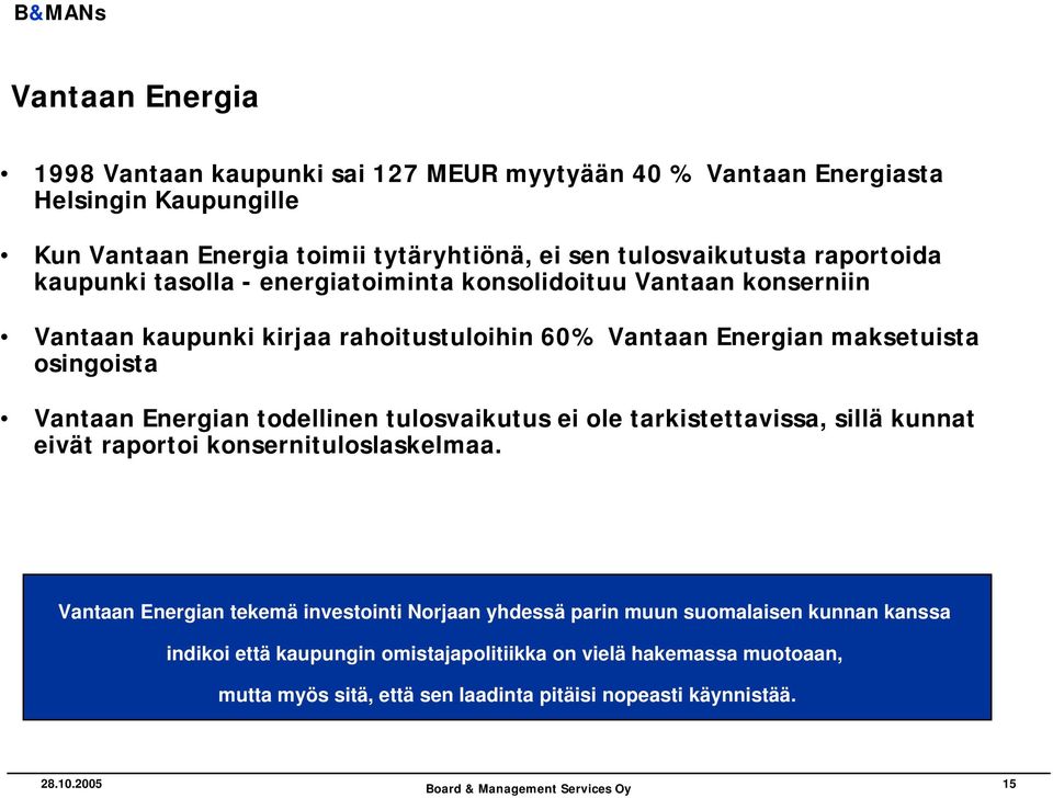 Energian todellinen tulosvaikutus ei ole tarkistettavissa, sillä kunnat eivät raportoi konsernituloslaskelmaa.