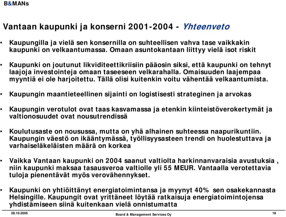 Omaisuuden laajempaa myyntiä ei ole harjoitettu. Tällä olisi kuitenkin voitu vähentää velkaantumista.