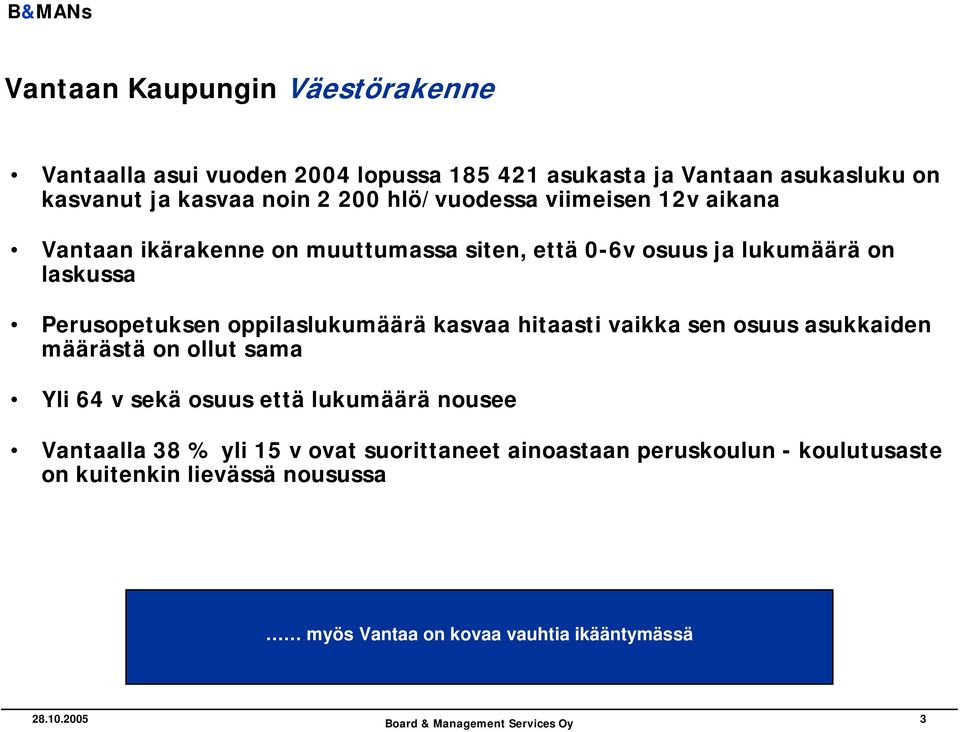 oppilaslukumäärä kasvaa hitaasti vaikka sen osuus asukkaiden määrästä on ollut sama Yli 64 v sekä osuus että lukumäärä nousee Vantaalla 38 %