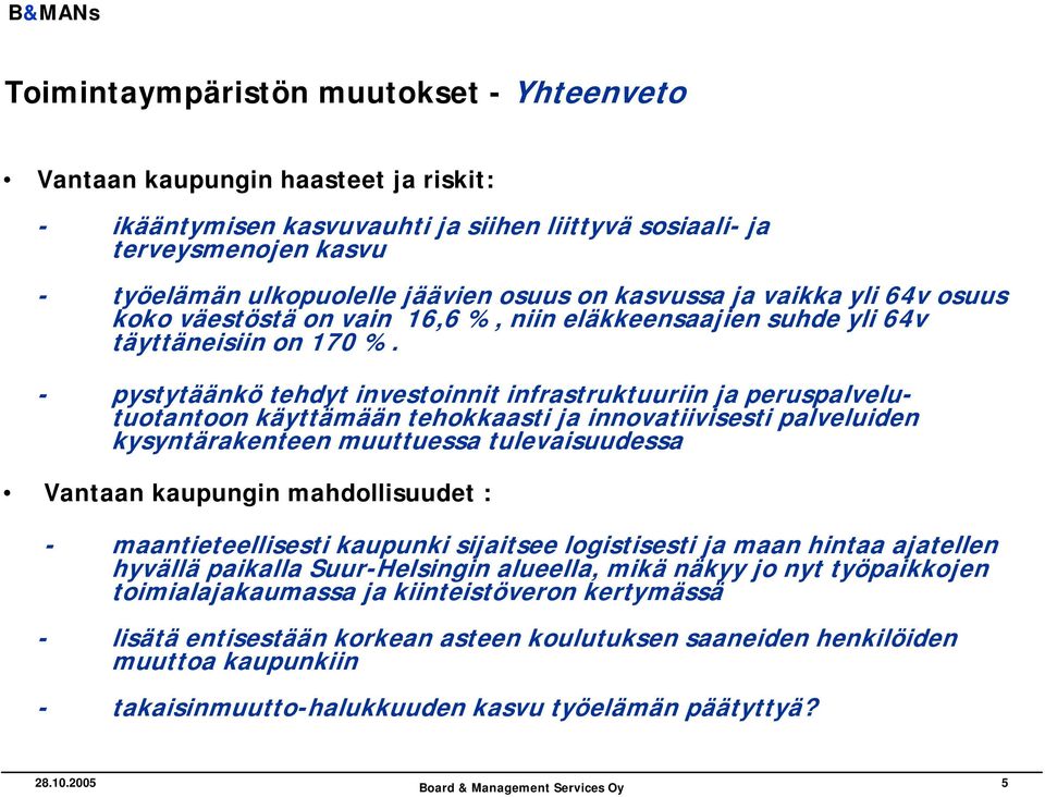 - pystytäänkö tehdyt investoinnit infrastruktuuriin ja peruspalvelutuotantoon käyttämään tehokkaasti ja innovatiivisesti palveluiden kysyntärakenteen muuttuessa tulevaisuudessa Vantaan kaupungin