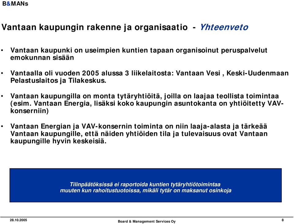 Vantaan Energia, lisäksi koko kaupungin asuntokanta on yhtiöitetty VAVkonserniin) Vantaan Energian ja VAV-konsernin toiminta on niin laaja-alasta ja tärkeää Vantaan kaupungille, että