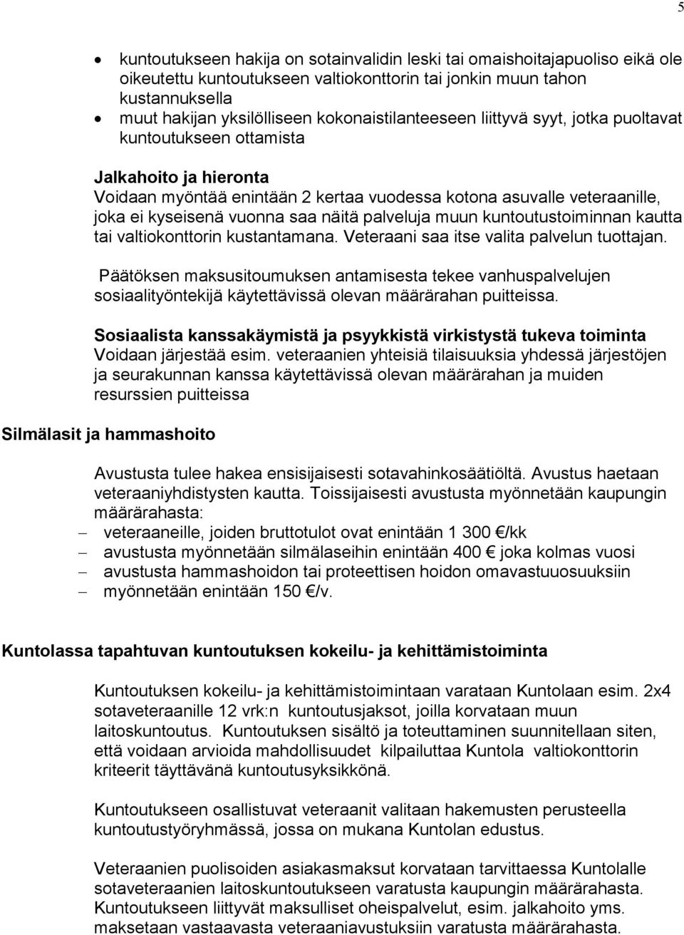 saa näitä palveluja muun kuntoutustoiminnan kautta tai valtiokonttorin kustantamana. Veteraani saa itse valita palvelun tuottajan.