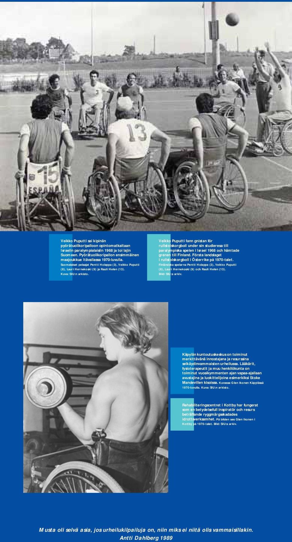 Veikko Puputti fann gnistan för rullstolskorgboll under sin studieresa till paralympiska spelen i Israel 1968 och hämtade grenen till Finland.