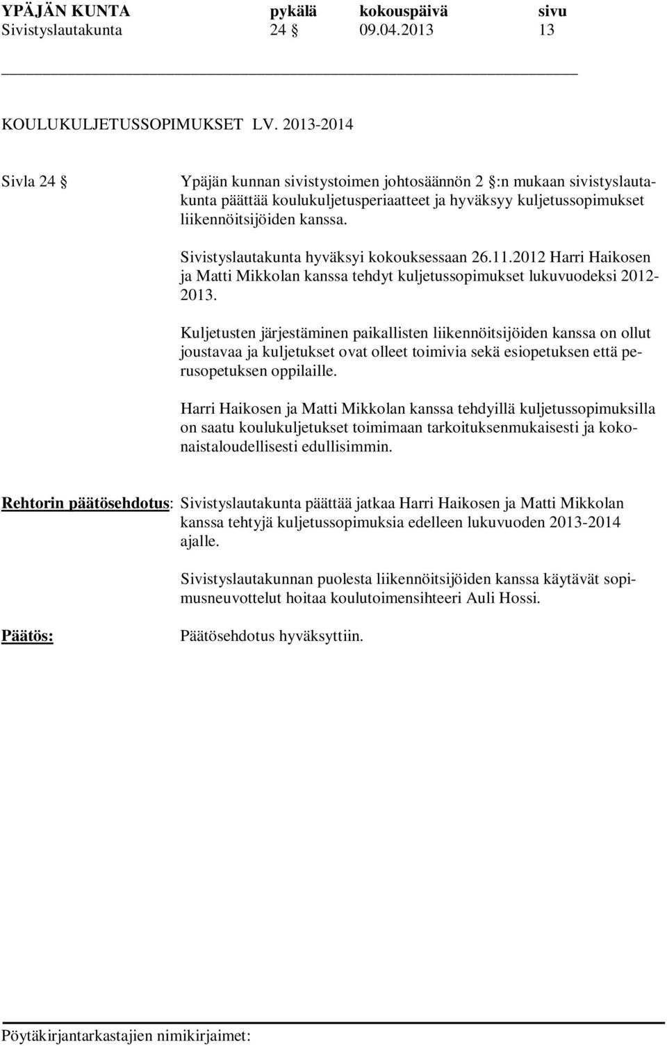 Sivistyslautakunta hyväksyi kokouksessaan 26.11.2012 Harri Haikosen ja Matti Mikkolan kanssa tehdyt kuljetussopimukset lukuvuodeksi 2012-2013.