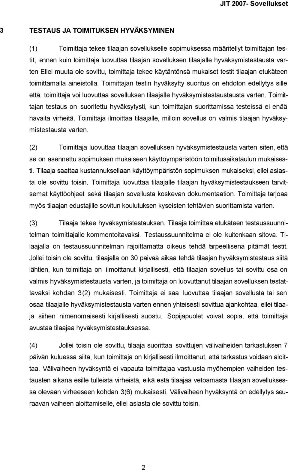 Toimittajan testin hyväksytty suoritus on ehdoton edellytys sille että, toimittaja voi luovuttaa sovelluksen tilaajalle hyväksymistestaustausta varten.