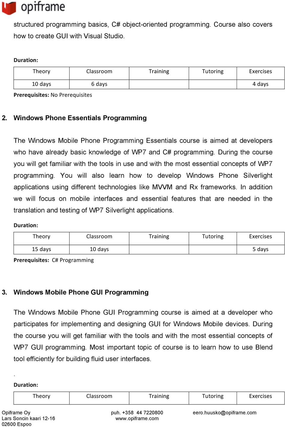 During the course you will get familiar with the tools in use and with the most essential concepts of WP7 programming.