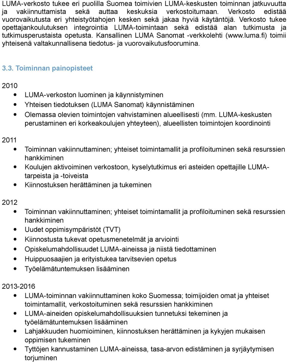 Verkosto tukee opettajankoulutuksen integrointia LUMA-toimintaan sekä edistää alan tutkimusta ja tutkimusperustaista opetusta. Kansallinen LUMA Sanomat -verkkolehti (www.luma.