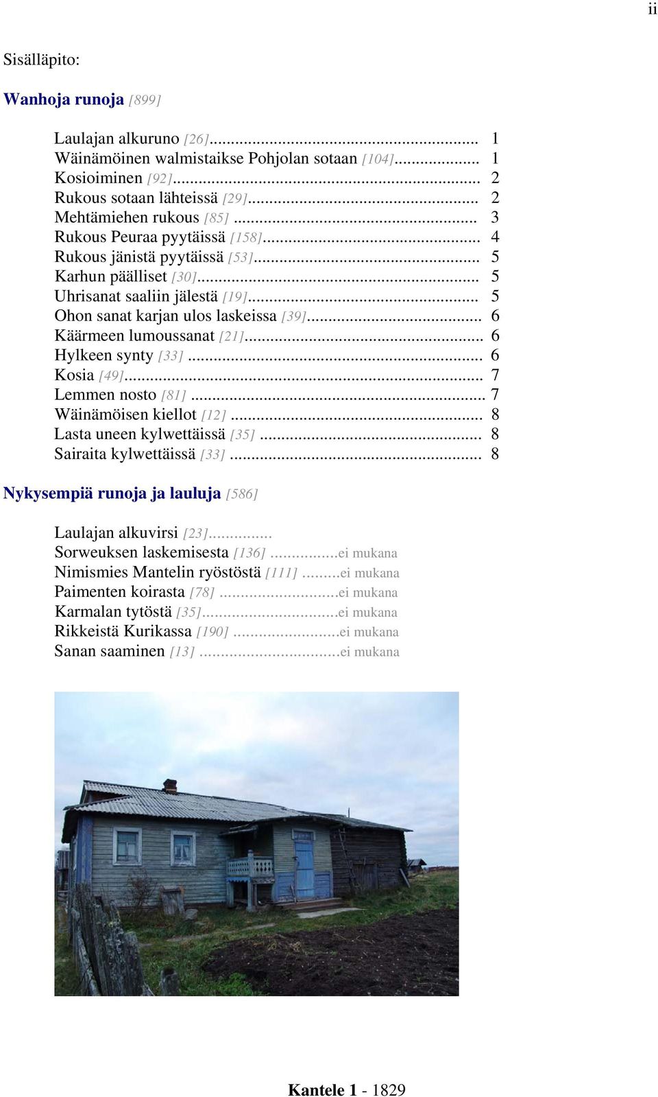 .. 6 Käärmeen lumoussanat [21]... 6 Hylkeen synty [33]... 6 Kosia [49]... 7 Lemmen nosto [81]... 7 Wäinämöisen kiellot [12]... 8 Lasta uneen kylwettäissä [35]... 8 Sairaita kylwettäissä [33].