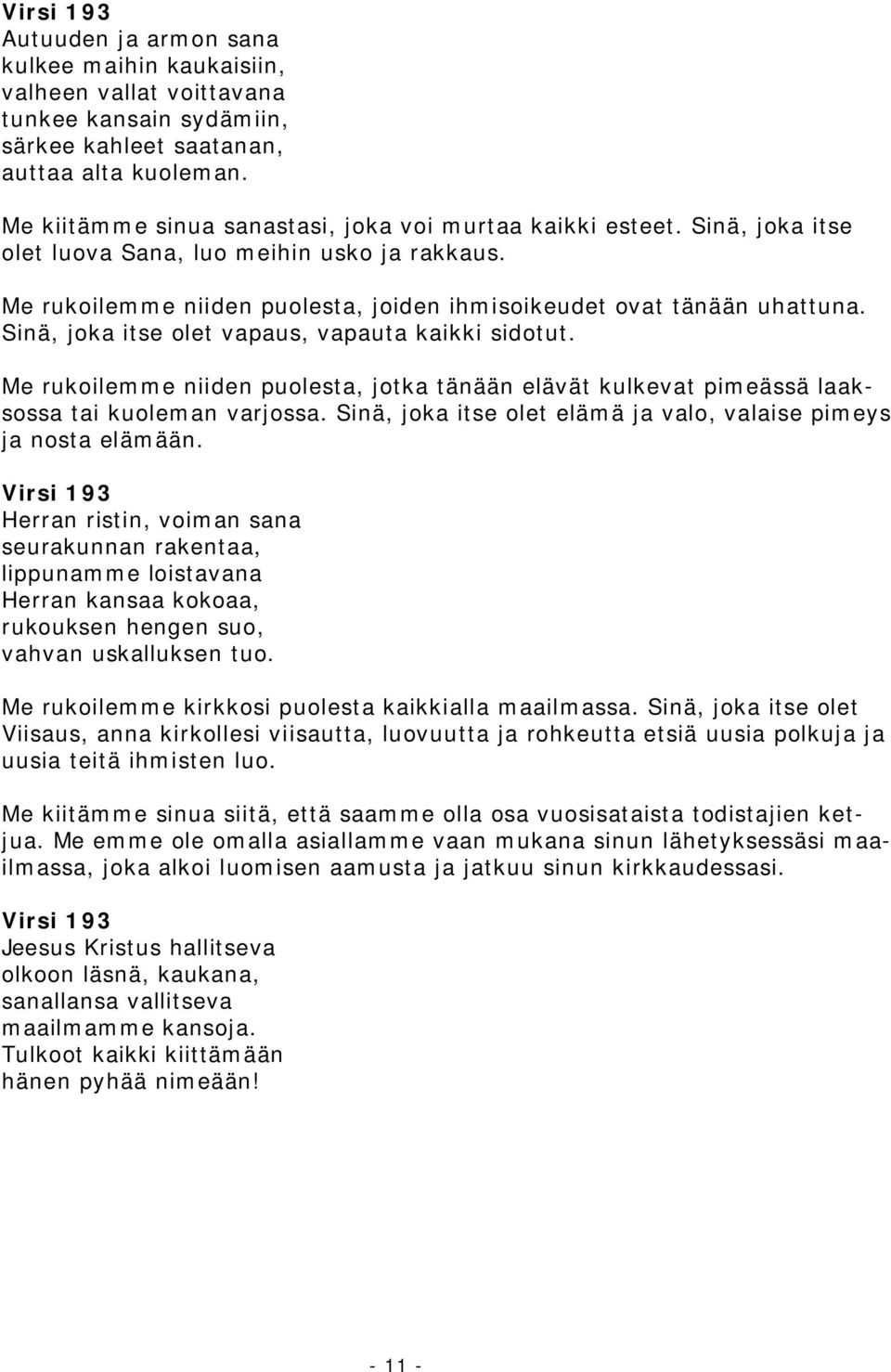 Sinä, joka itse olet vapaus, vapauta kaikki sidotut. Me rukoilemme niiden puolesta, jotka tänään elävät kulkevat pimeässä laaksossa tai kuoleman varjossa.
