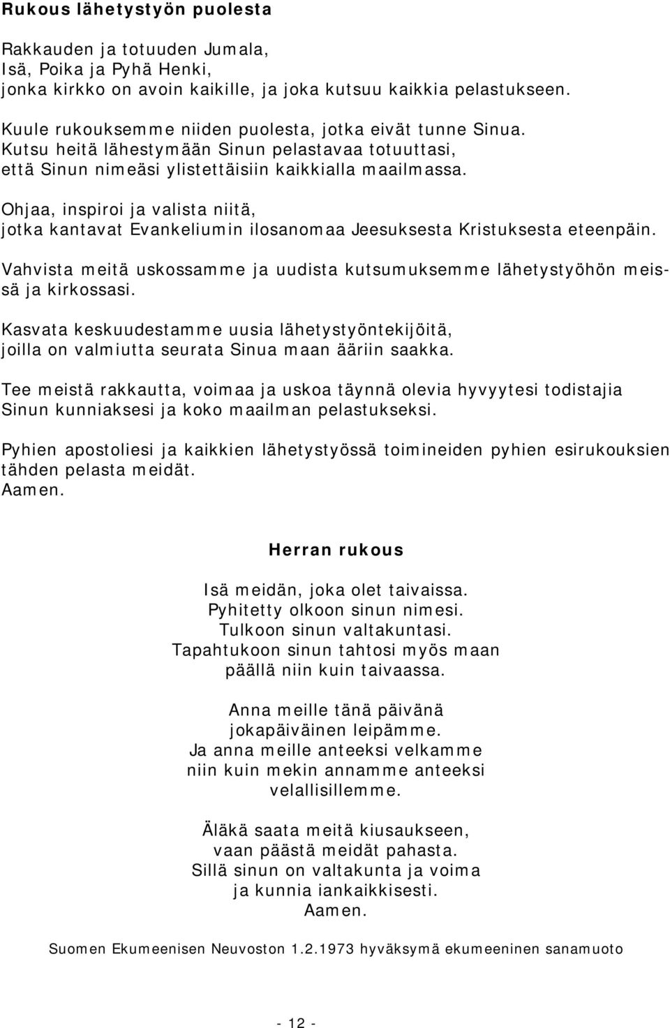 Ohjaa, inspiroi ja valista niitä, jotka kantavat Evankeliumin ilosanomaa Jeesuksesta Kristuksesta eteenpäin. Vahvista meitä uskossamme ja uudista kutsumuksemme lähetystyöhön meissä ja kirkossasi.