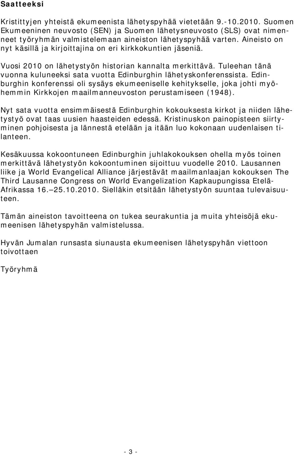 Aineisto on nyt käsillä ja kirjoittajina on eri kirkkokuntien jäseniä. Vuosi 2010 on lähetystyön historian kannalta merkittävä.