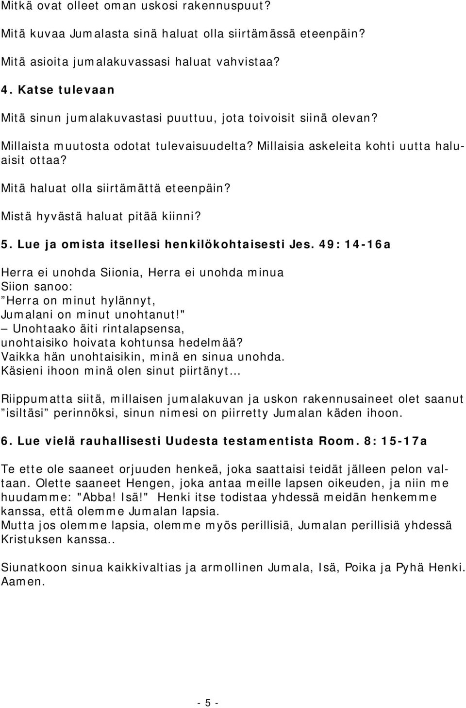 Mitä haluat olla siirtämättä eteenpäin? Mistä hyvästä haluat pitää kiinni? 5. Lue ja omista itsellesi henkilökohtaisesti Jes.