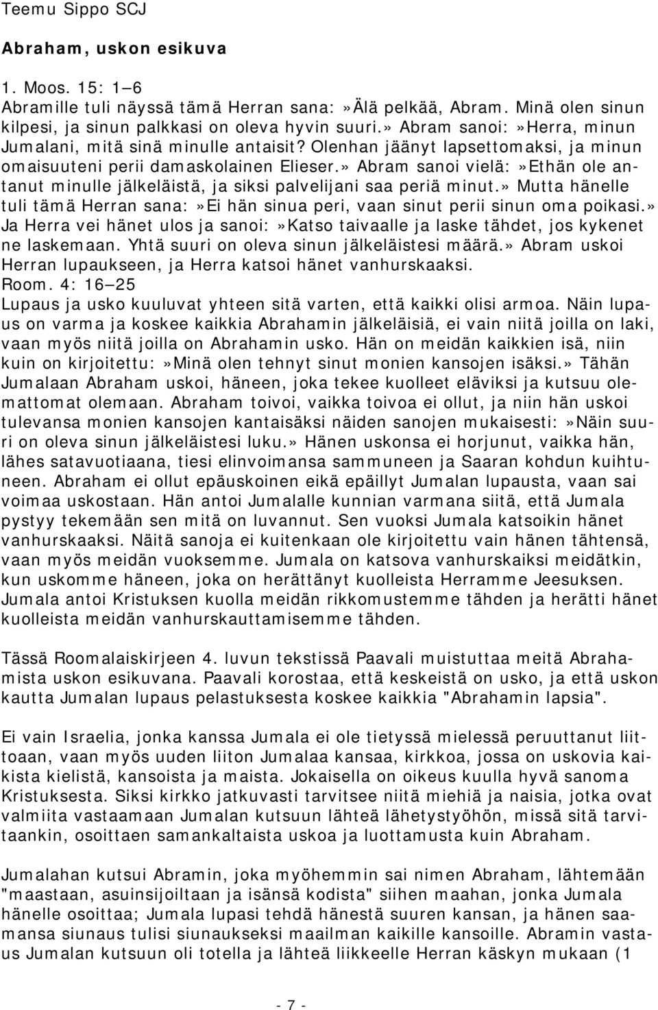 » Abram sanoi vielä:»ethän ole antanut minulle jälkeläistä, ja siksi palvelijani saa periä minut.» Mutta hänelle tuli tämä Herran sana:»ei hän sinua peri, vaan sinut perii sinun oma poikasi.