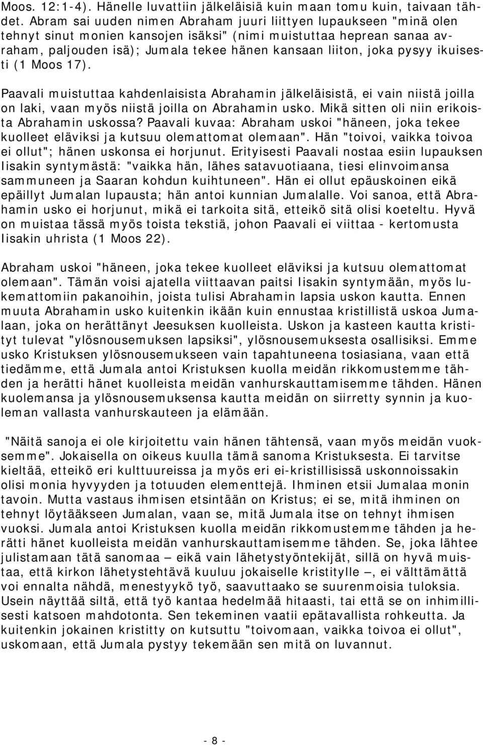 pysyy ikuisesti (1 Moos 17). Paavali muistuttaa kahdenlaisista Abrahamin jälkeläisistä, ei vain niistä joilla on laki, vaan myös niistä joilla on Abrahamin usko.