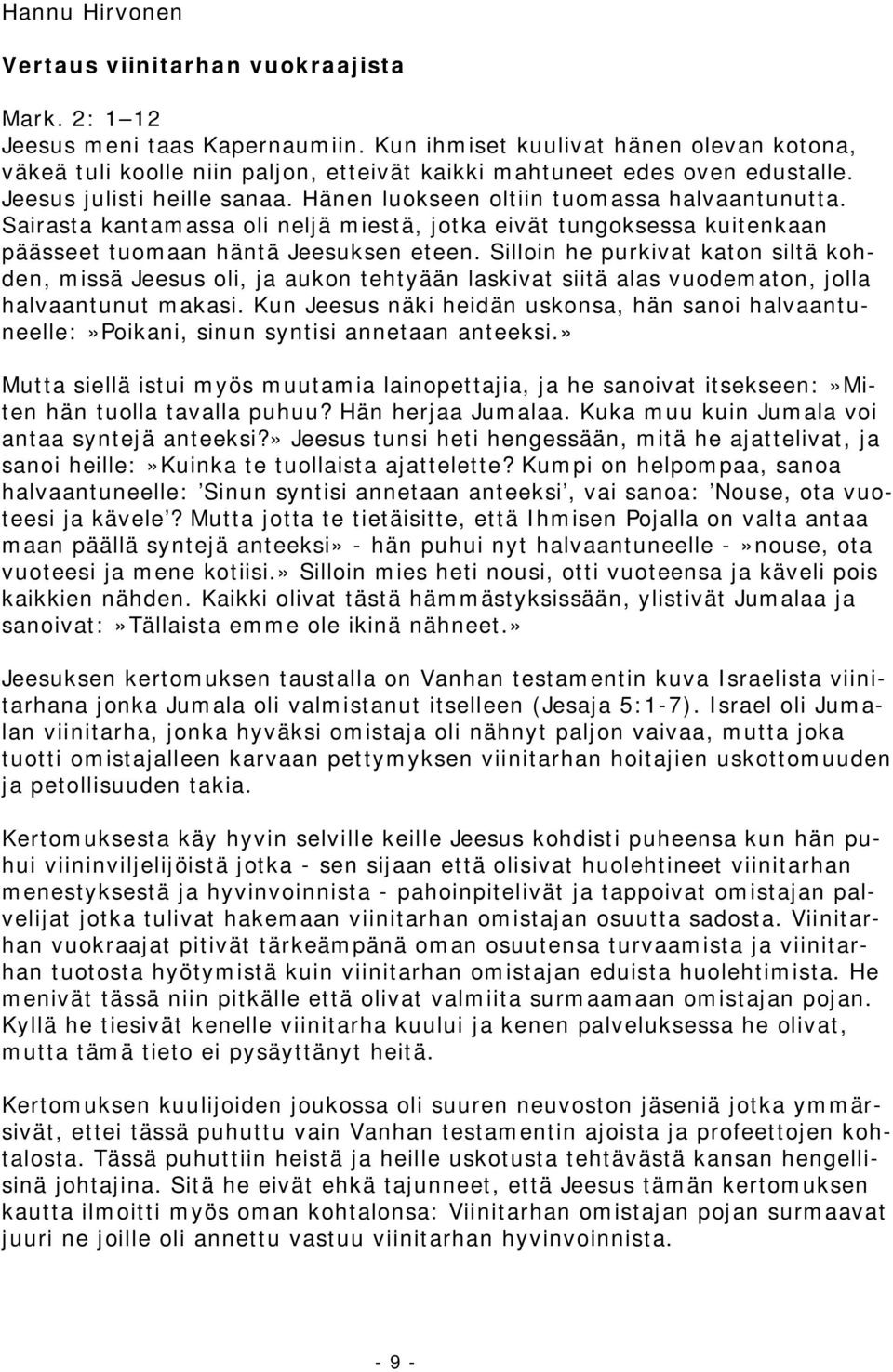 Sairasta kantamassa oli neljä miestä, jotka eivät tungoksessa kuitenkaan päässeet tuomaan häntä Jeesuksen eteen.