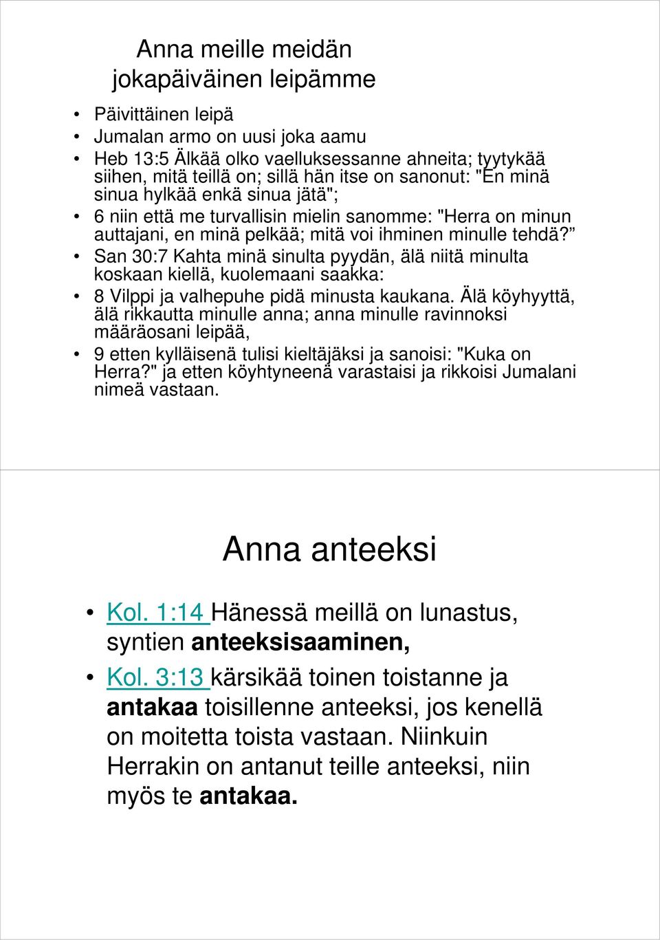 San 30:7 Kahta minä sinulta pyydän, älä niitä minulta koskaan kiellä, kuolemaani saakka: 8 Vilppi ja valhepuhe pidä minusta kaukana.