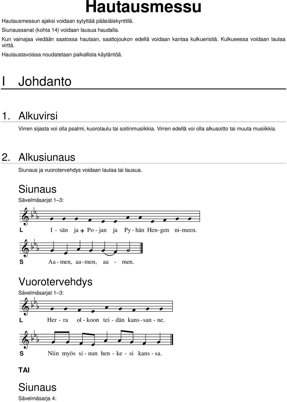 I Johdanto 1. Alkuvirsi Virren sijasta voi olla psalmi, kuorolaulu tai soitinmusiikkia. Virren edellä voi olla alkusoitto tai muuta musiikkia. 2.