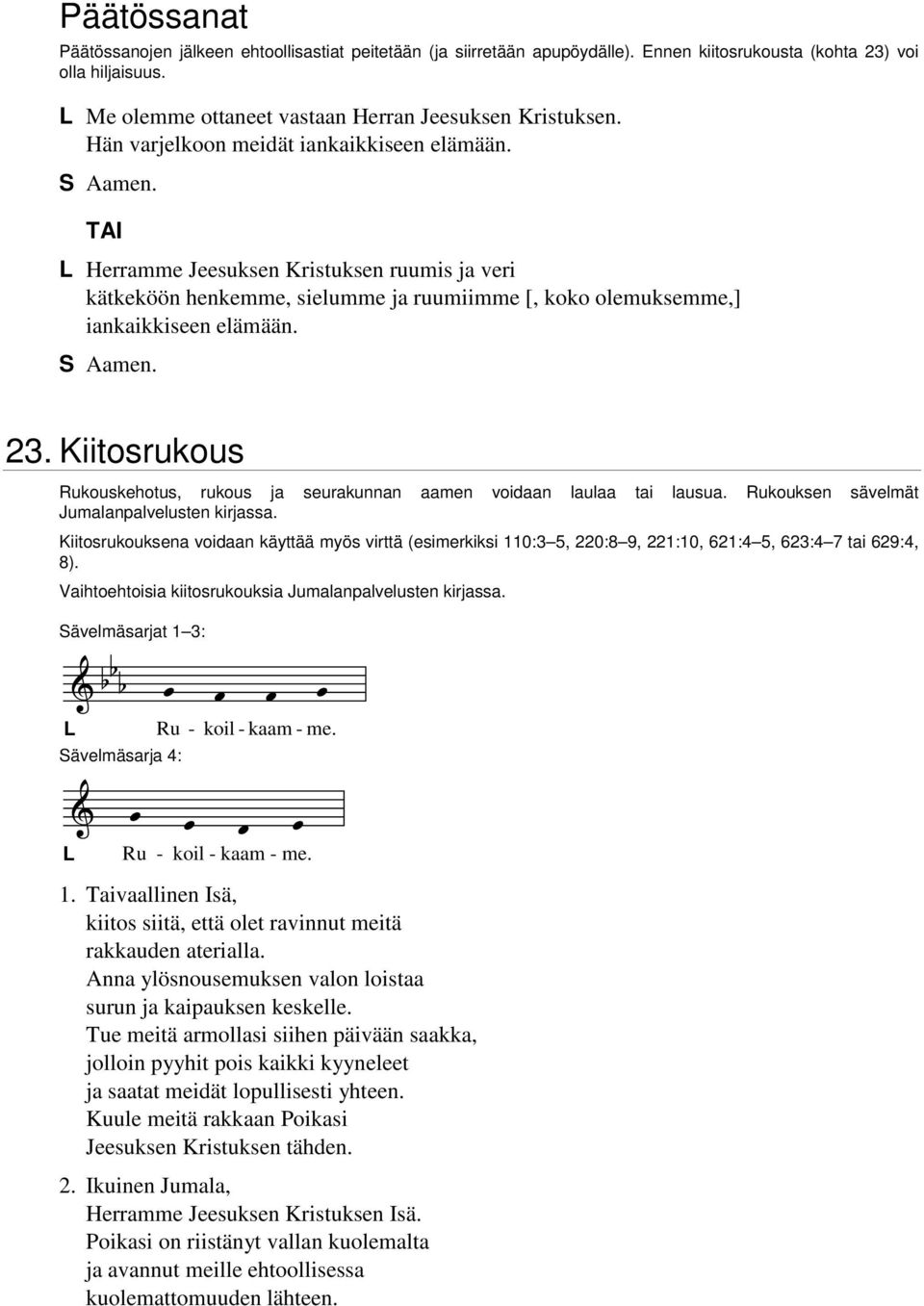 Kiitosrukous Rukouskehotus, rukous ja seurakunnan aamen voidaan laulaa tai lausua. Rukouksen sävelmät Jumalanpalvelusten kirjassa.